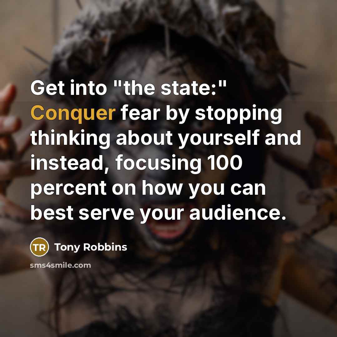 “Get into "the state:" Conquer fear by stopping thinking about…” quote by Tony Robbins