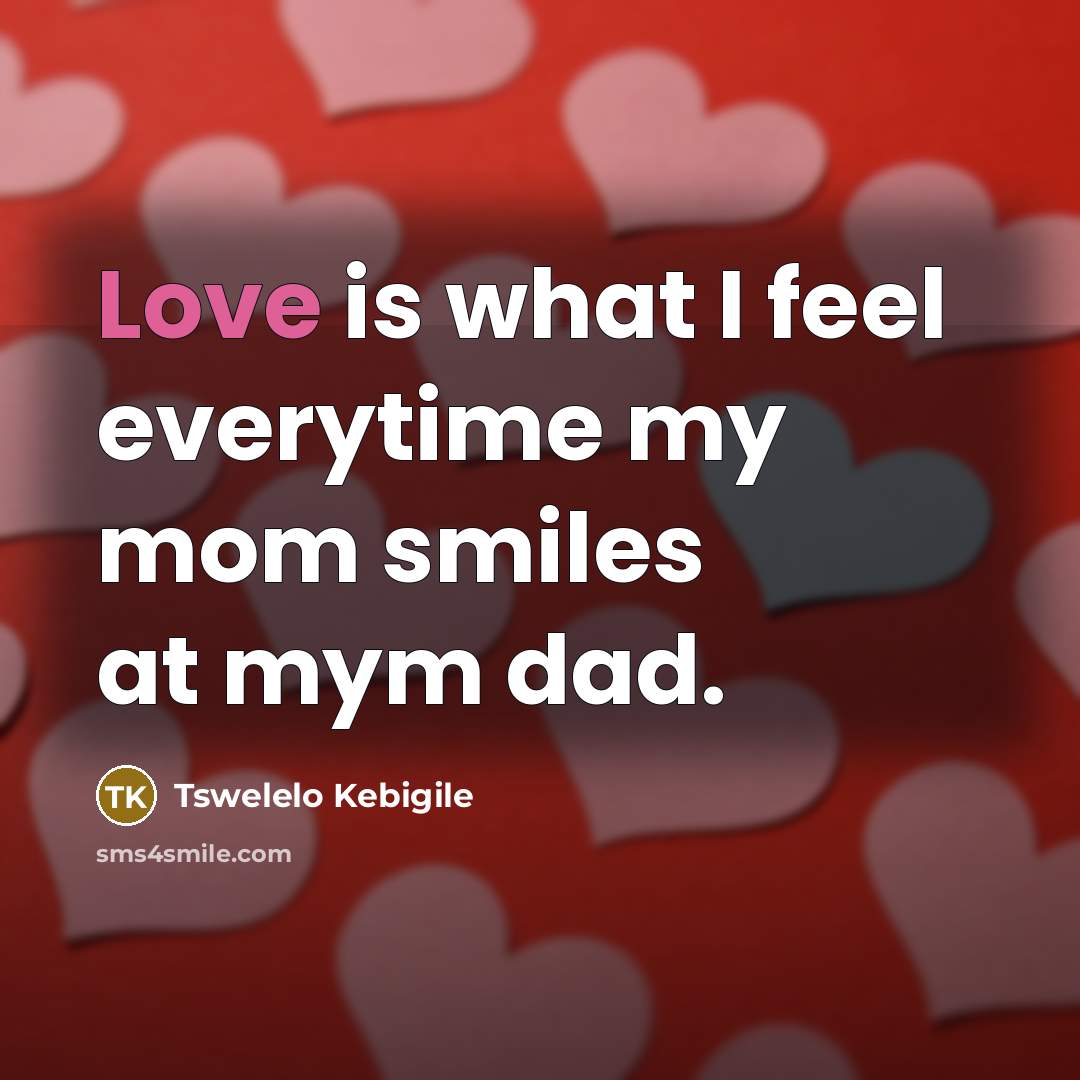 “Love is what I feel everytime my mom smiles at mym dad.” quote by Tswelelo Kebigile