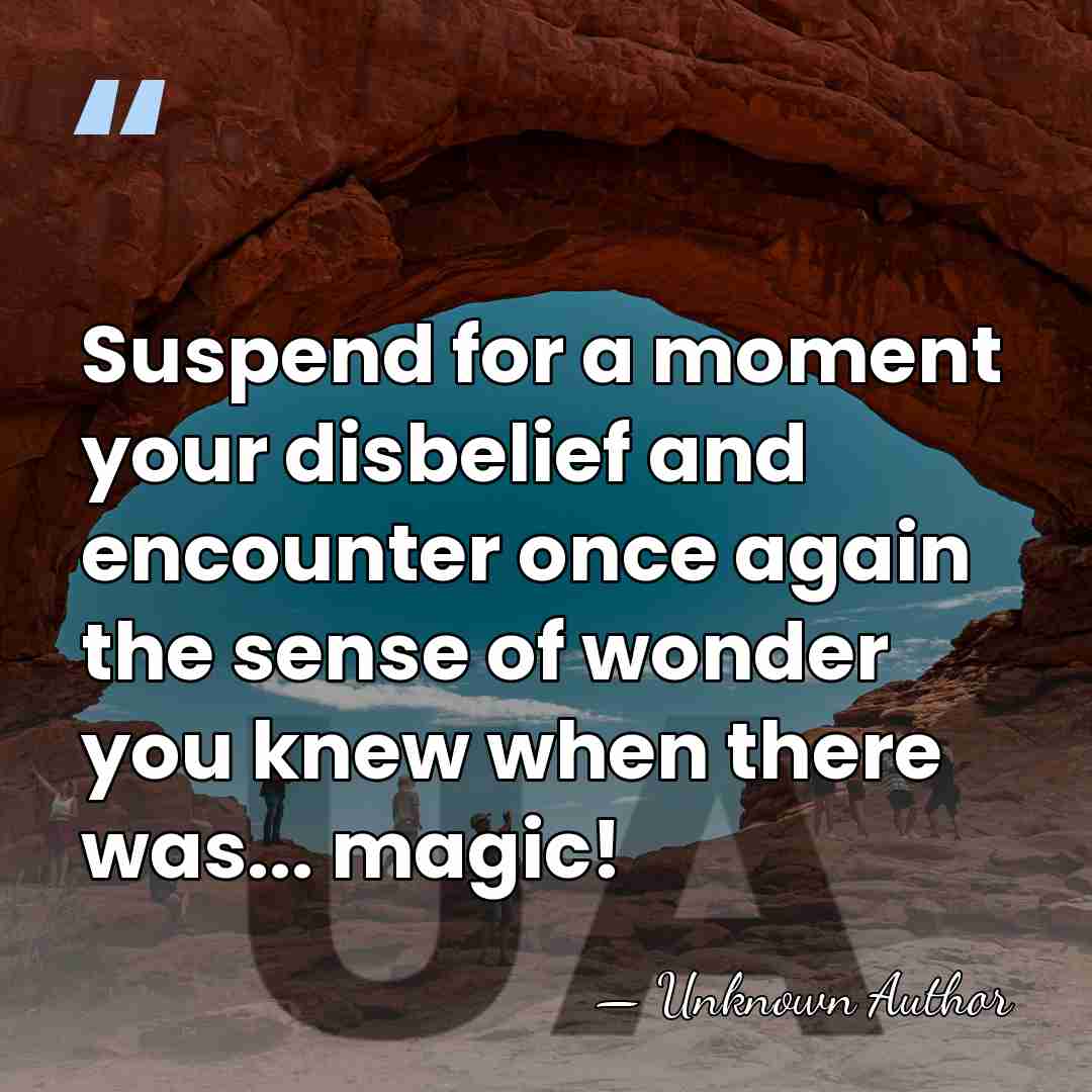 Suspend for a moment your disbelief and encounter once again the sense&hellip; - Unknown Author