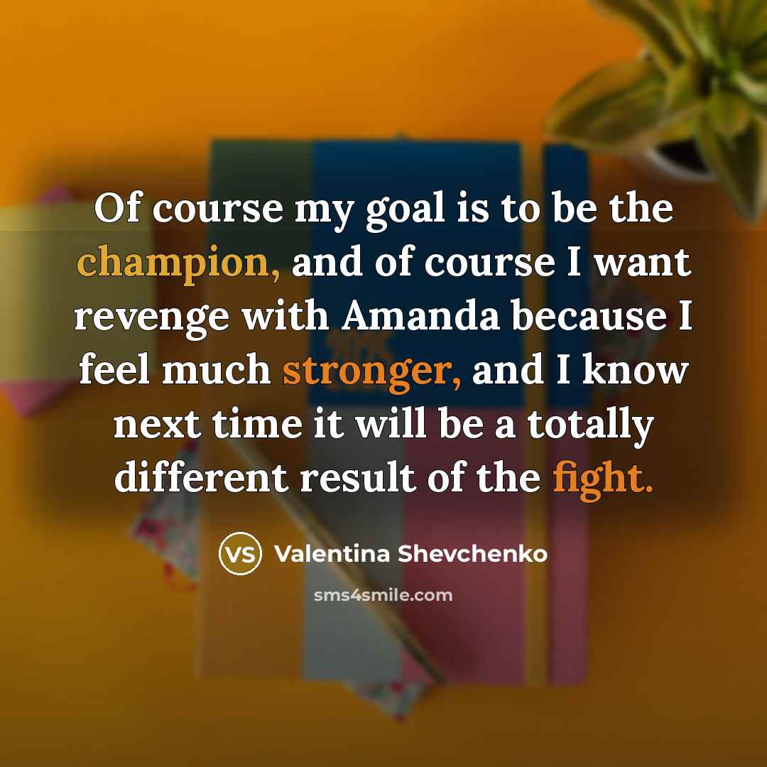 “Of course my goal is to be the champion, and…” quote by Valentina Shevchenko