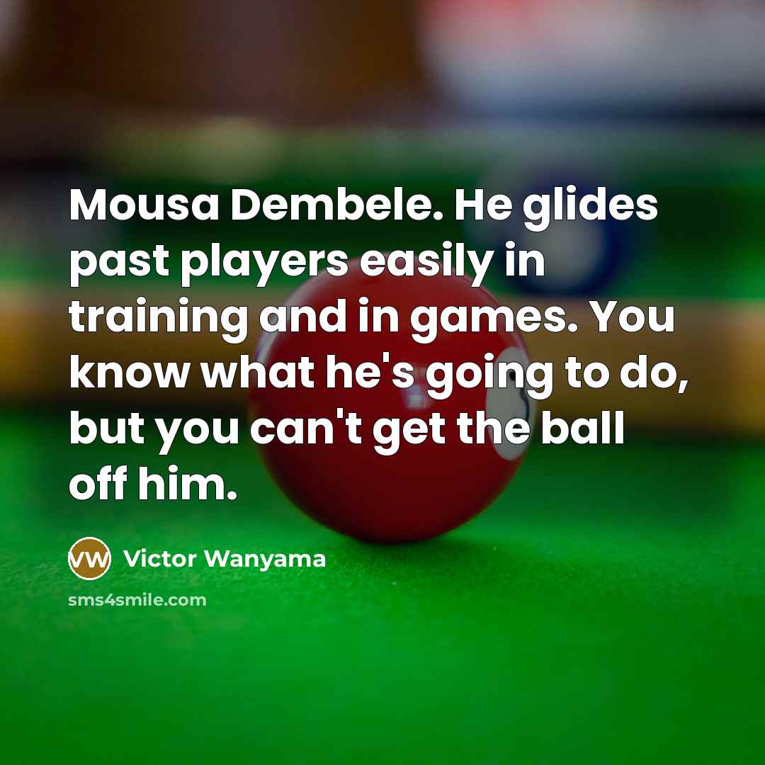 “Mousa Dembele. He glides past players easily in training and…” quote by Victor Wanyama