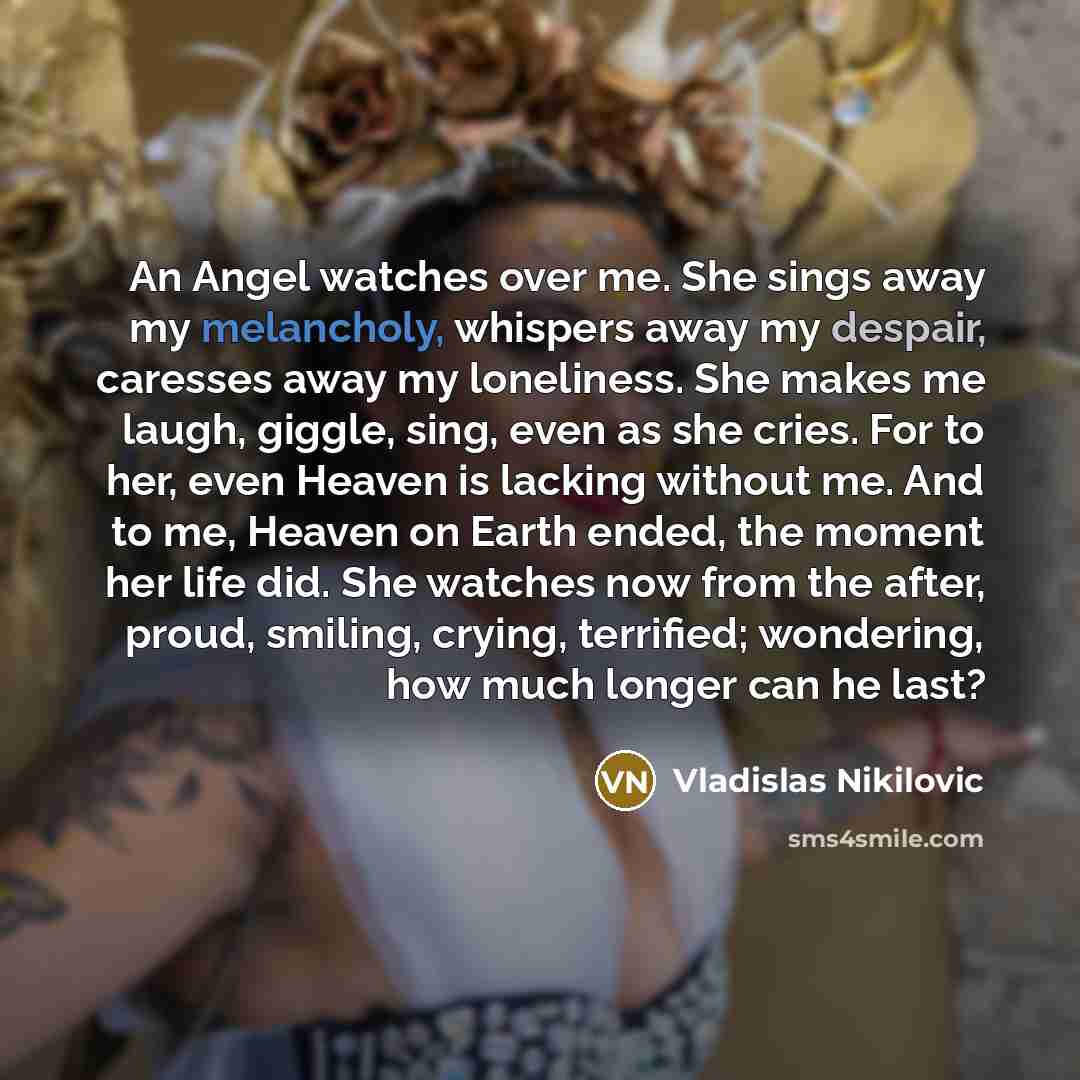 “An Angel watches over me. She sings away my melancholy,…” quote by Vladislas Nikilovic