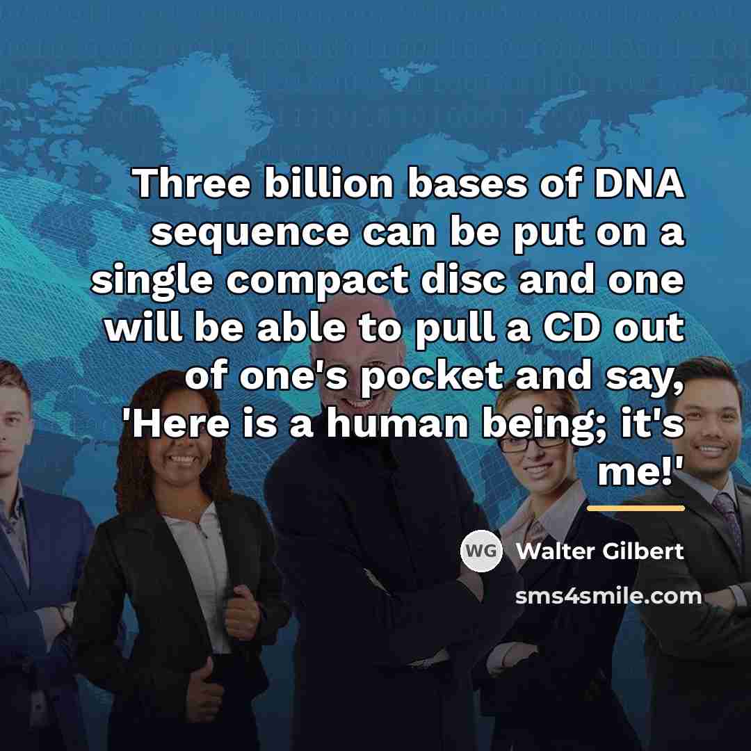 “Three billion bases of DNA sequence can be put on…” quote by Walter Gilbert