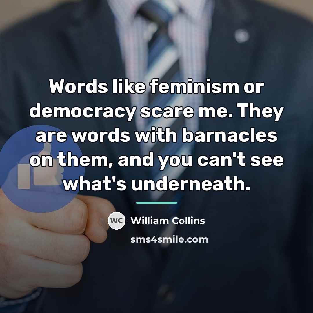 “Words like feminism or democracy scare me. They are words…” quote by William Collins