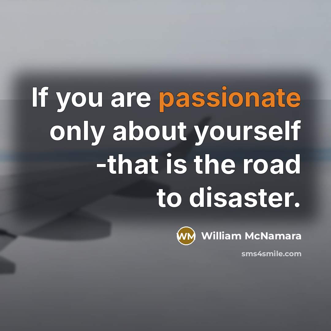 “If you are passionate only about yourself -that is the…” quote by William McNamara