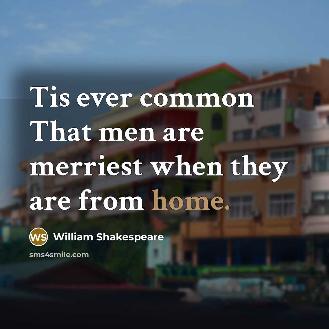 “Tis ever common That men are merriest when they are…” quote by William Shakespeare