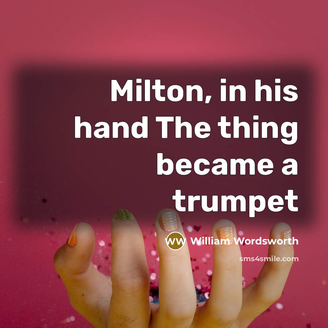 “Milton, in his hand The thing became a trumpet…” quote by William Wordsworth