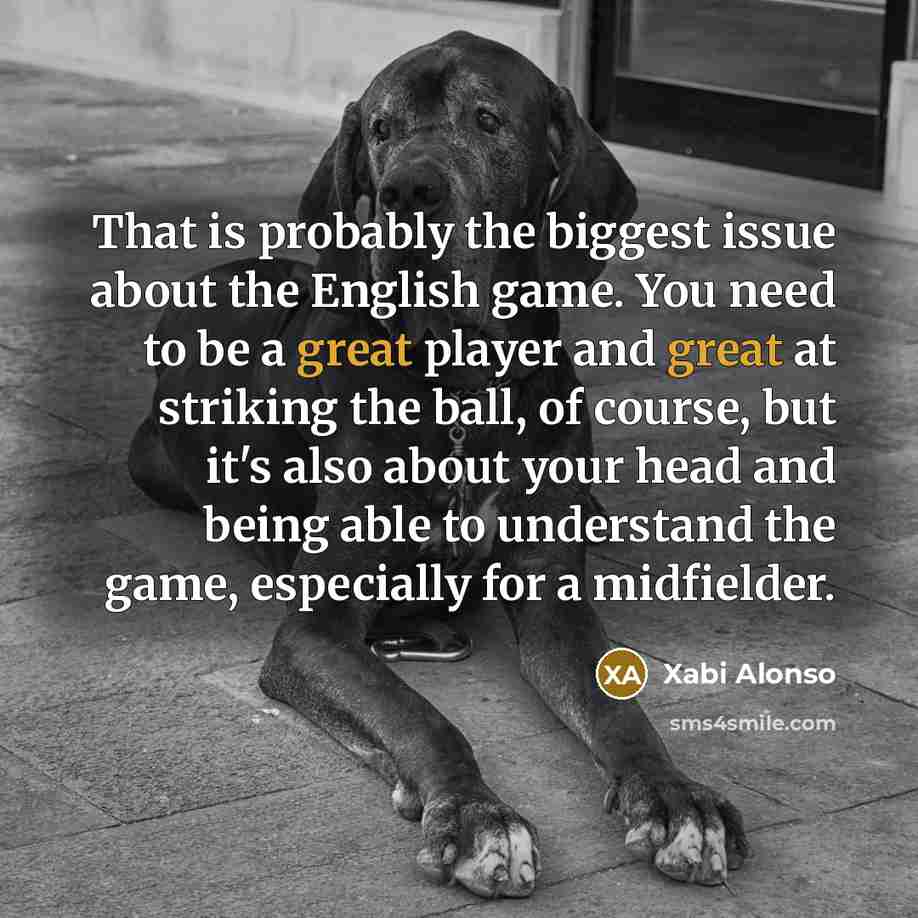 “That is probably the biggest issue about the English game.…” quote by Xabi Alonso