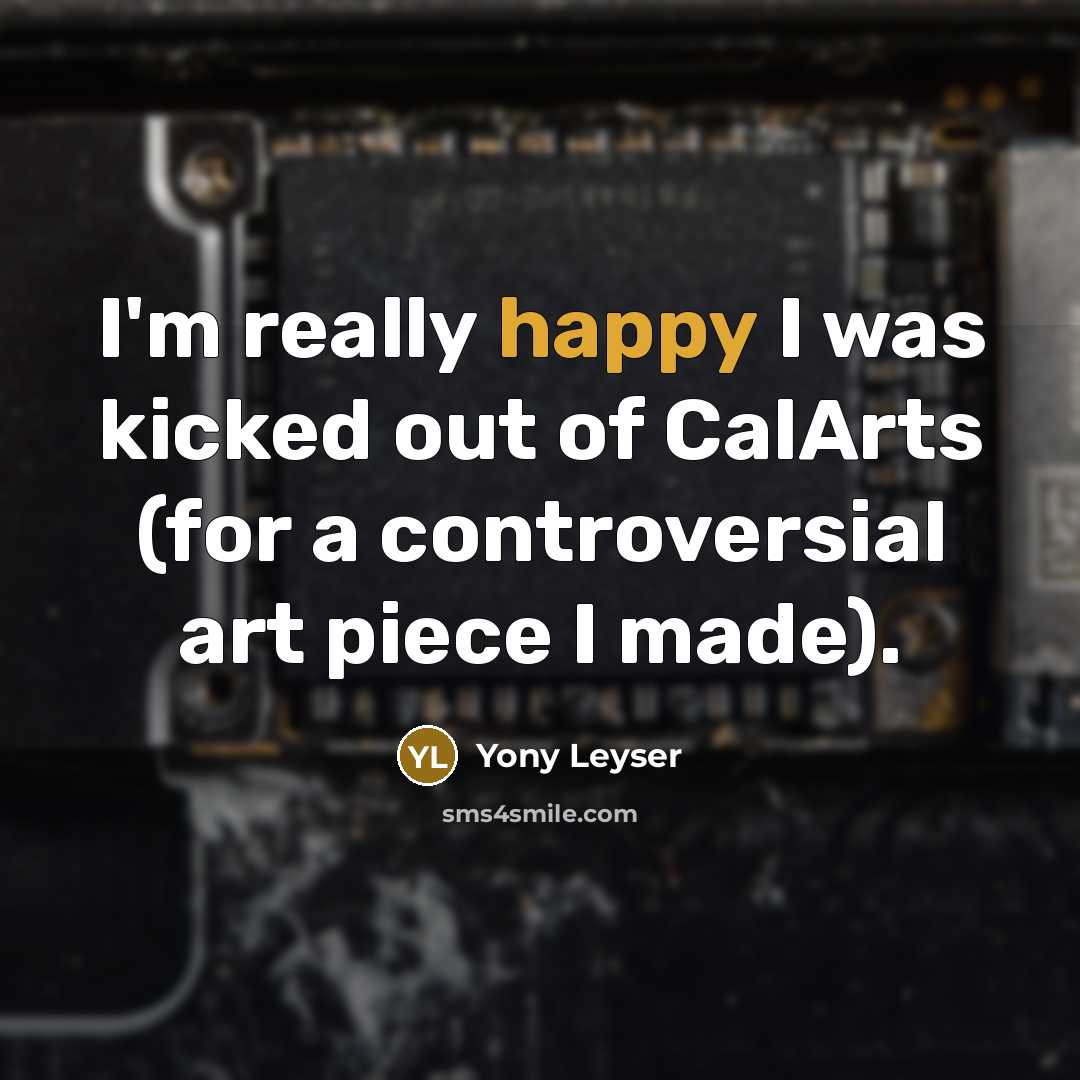 “I'm really happy I was kicked out of CalArts (for…” quote by Yony Leyser