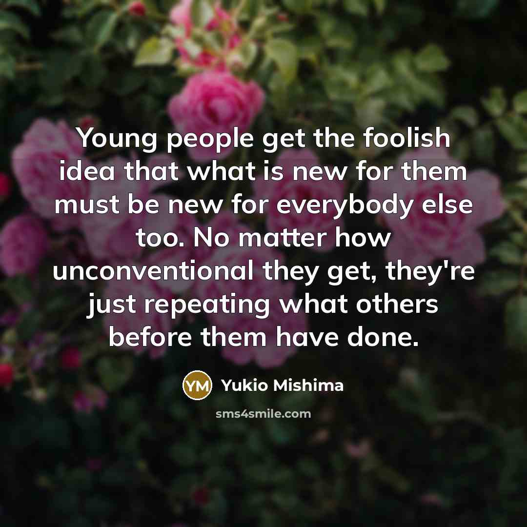 “Young people get the foolish idea that what is new…” quote by Yukio Mishima