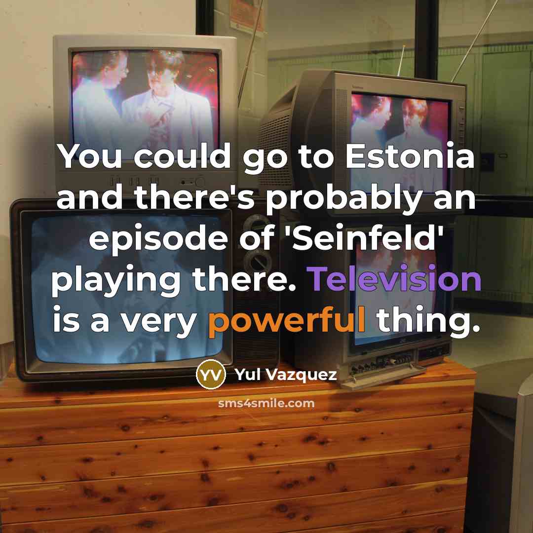 “You could go to Estonia and there's probably an episode…” quote by Yul Vazquez