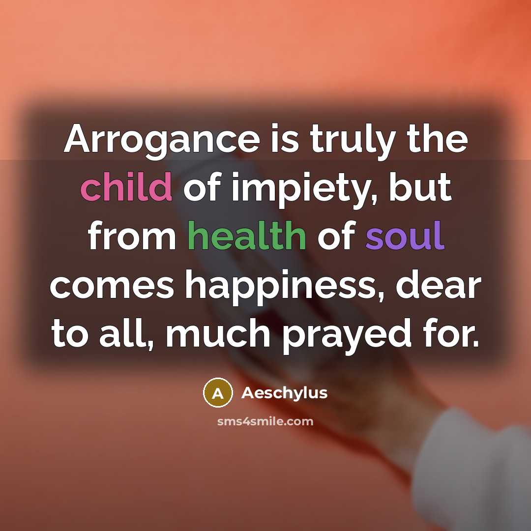 “Arrogance is truly the child of impiety, but from health…” quote by Aeschylus