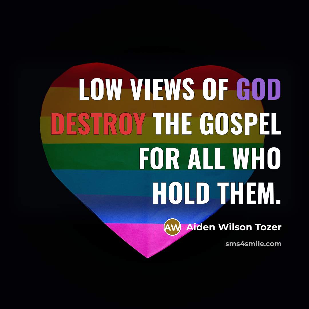 “Low views of God destroy the gospel for all who…” quote by Aiden Wilson Tozer
