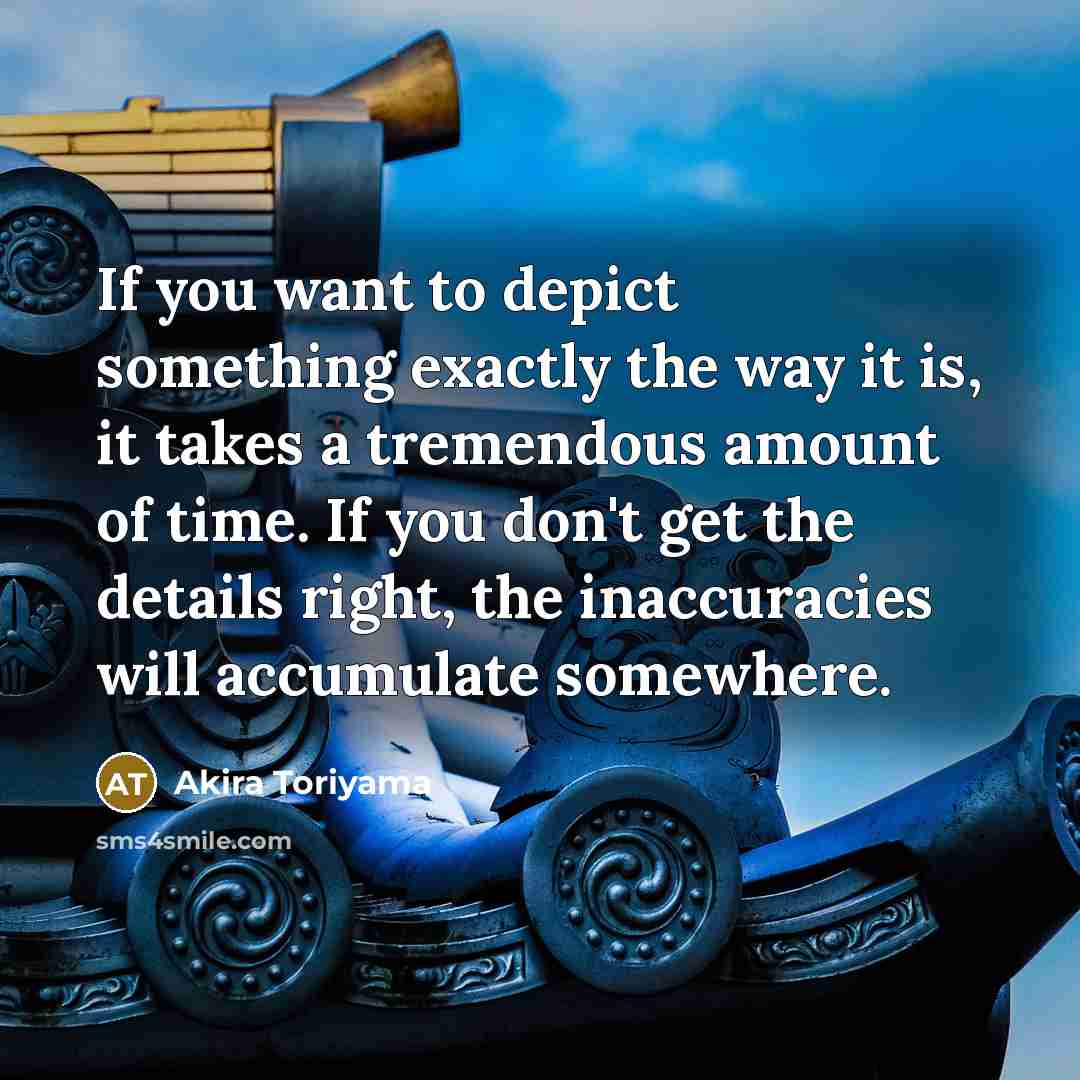 “If you want to depict something exactly the way it…” quote by Akira Toriyama