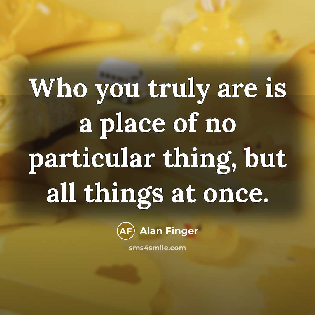 “Who you truly are is a place of no particular…” quote by Alan Finger