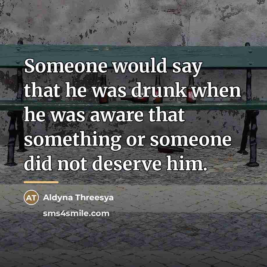 “Someone would say that he was drunk when he was…” quote by Aldyna Threesya