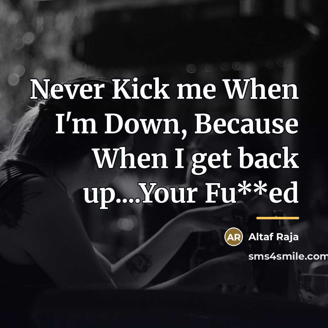 “Never Kick me When I'm Down, Because When I get…” quote by Altaf Raja