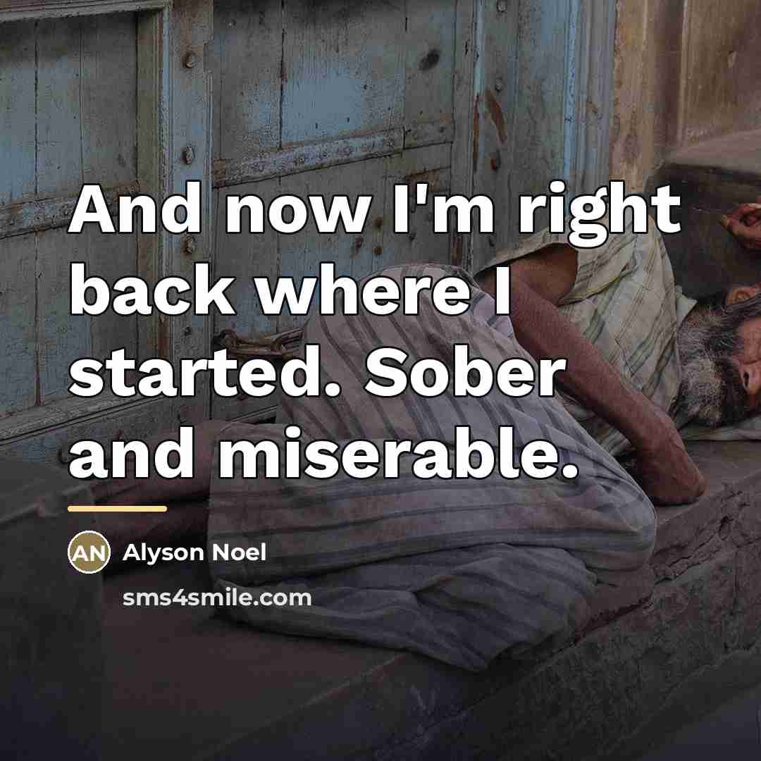 “And now I'm right back where I started. Sober and…” quote by Alyson Noel