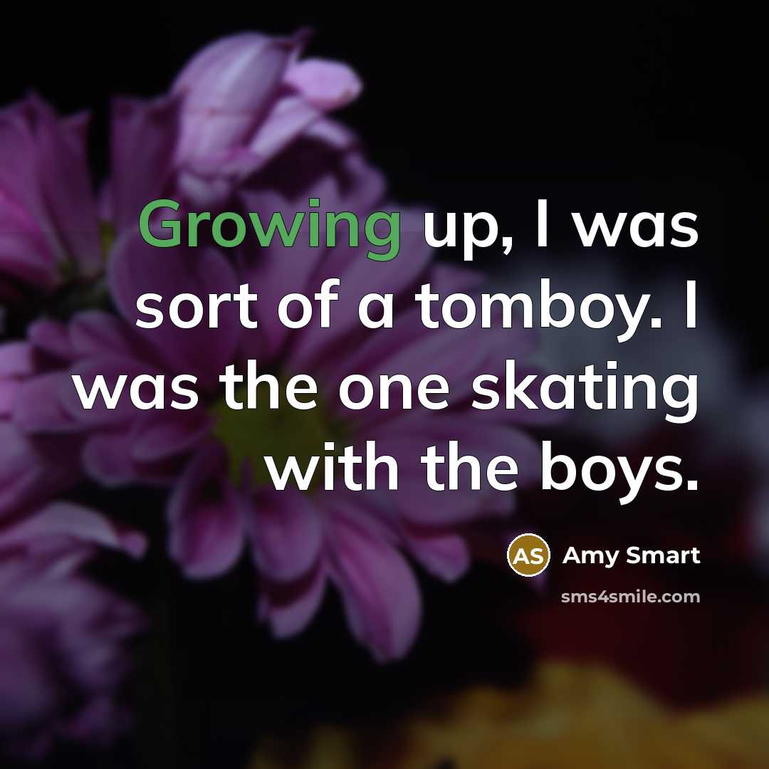 “Growing up, I was sort of a tomboy. I was…” quote by Amy Smart