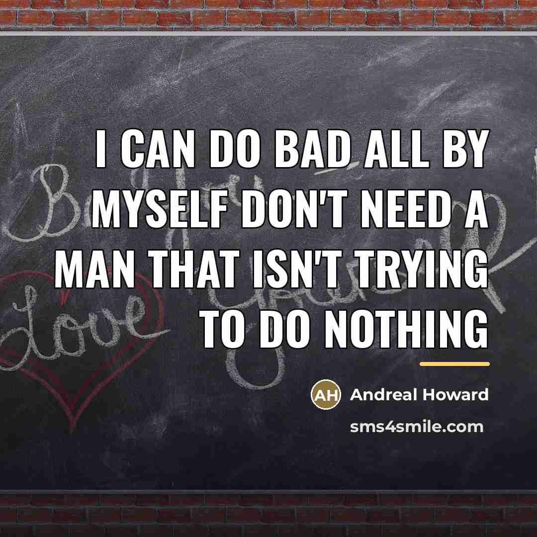 “I can do bad all by myself don't need a…” quote by Andreal Howard