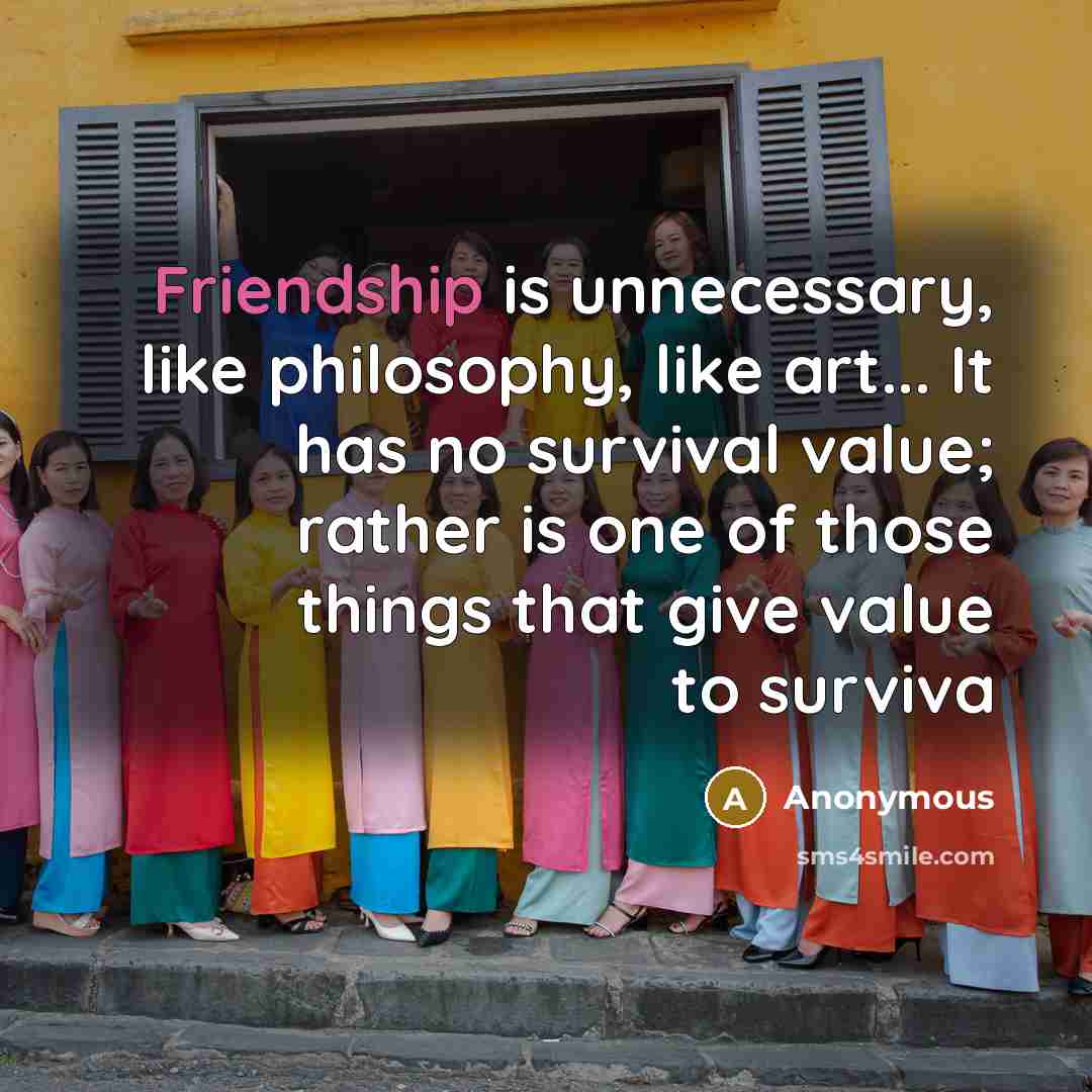 “Friendship is unnecessary, like philosophy, like art... It has no…” quote by Anonymous