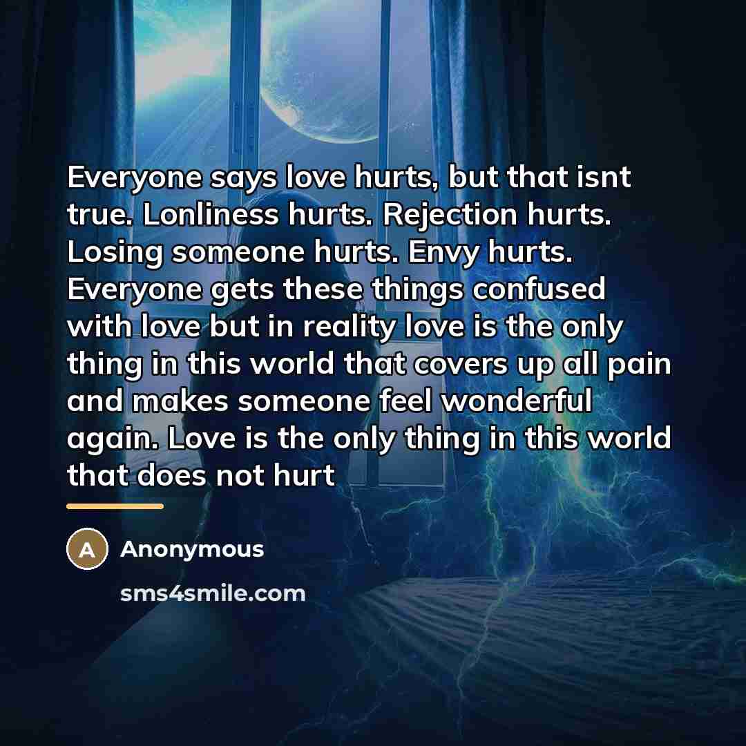 “Everyone says love hurts, but that isnt true. Lonliness hurts.…” quote by Anonymous