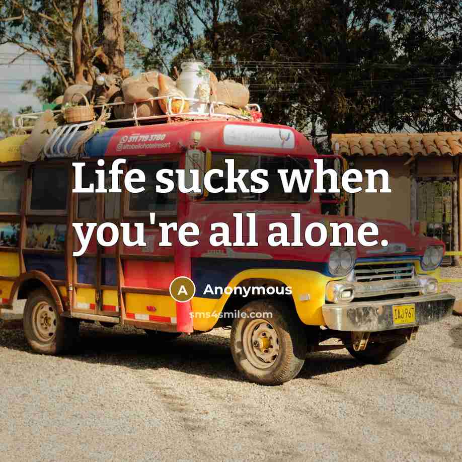 “Life sucks when you're all alone.…” quote by Anonymous