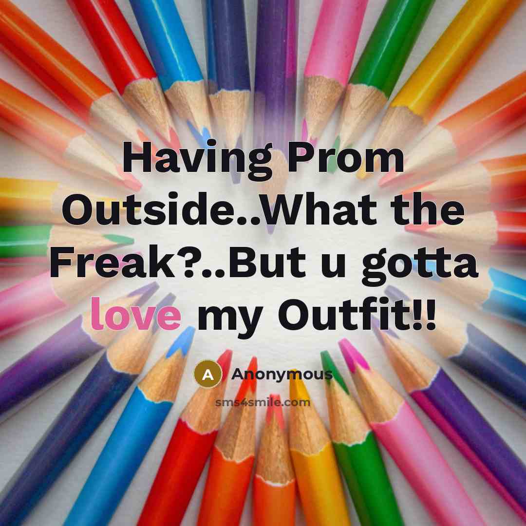 “Having Prom Outside..What the Freak?..But u gotta love my Outfit!!” quote by Anonymous