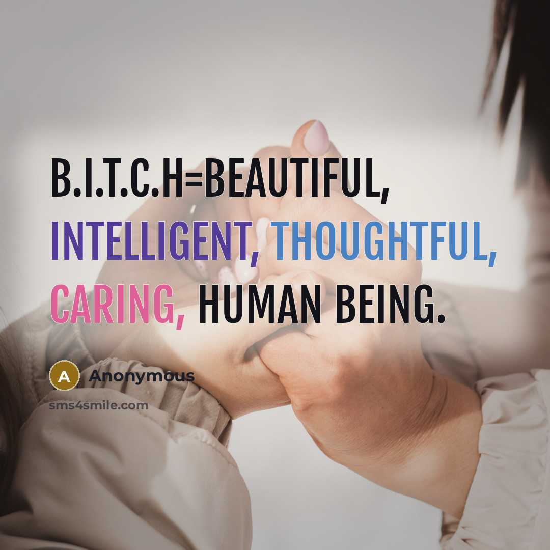 “B.I.T.C.H=Beautiful, Intelligent, Thoughtful, Caring, Human being.…” quote by Anonymous