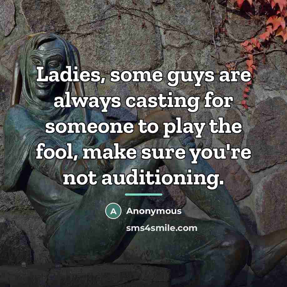 “Ladies, some guys are always casting for someone to play…” quote by Anonymous
