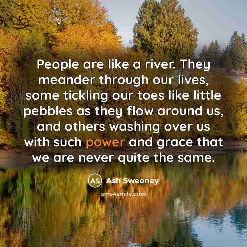 “People are like a river. They meander through our lives,…” quote by Ash Sweeney