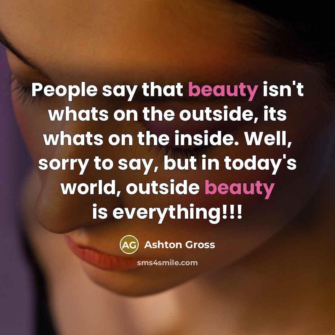 “People say that beauty isn't whats on the outside, its…” quote by Ashton Gross