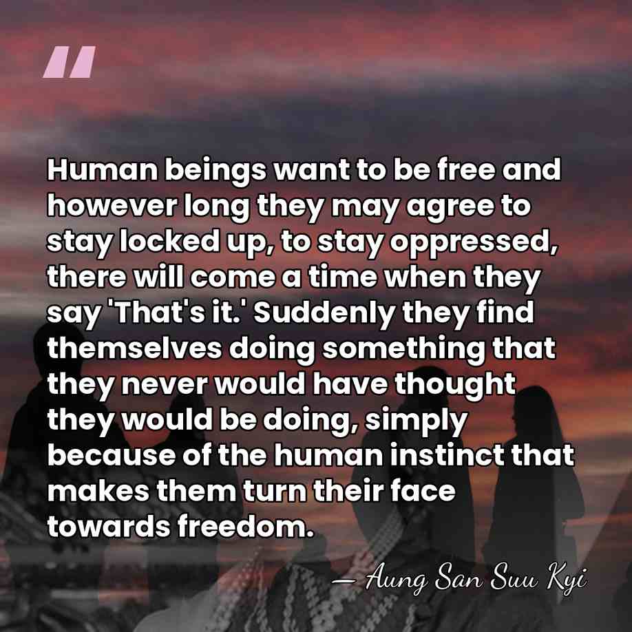 Human beings want to be free and however long they may agree&hellip; - Aung San Suu Kyi