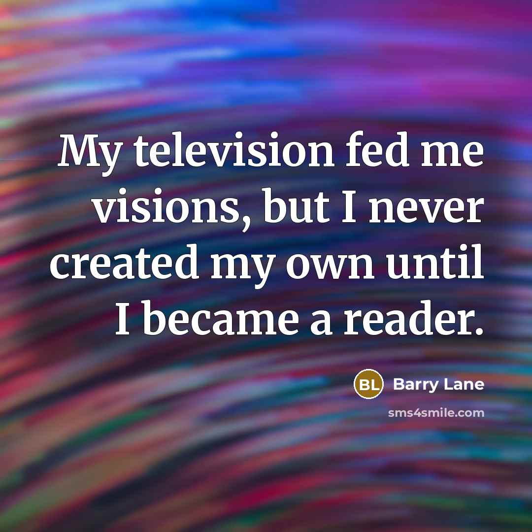 “My television fed me visions, but I never created my…” quote by Barry Lane