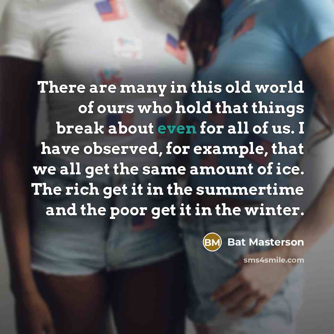 “There are many in this old world of ours who…” quote by Bat Masterson