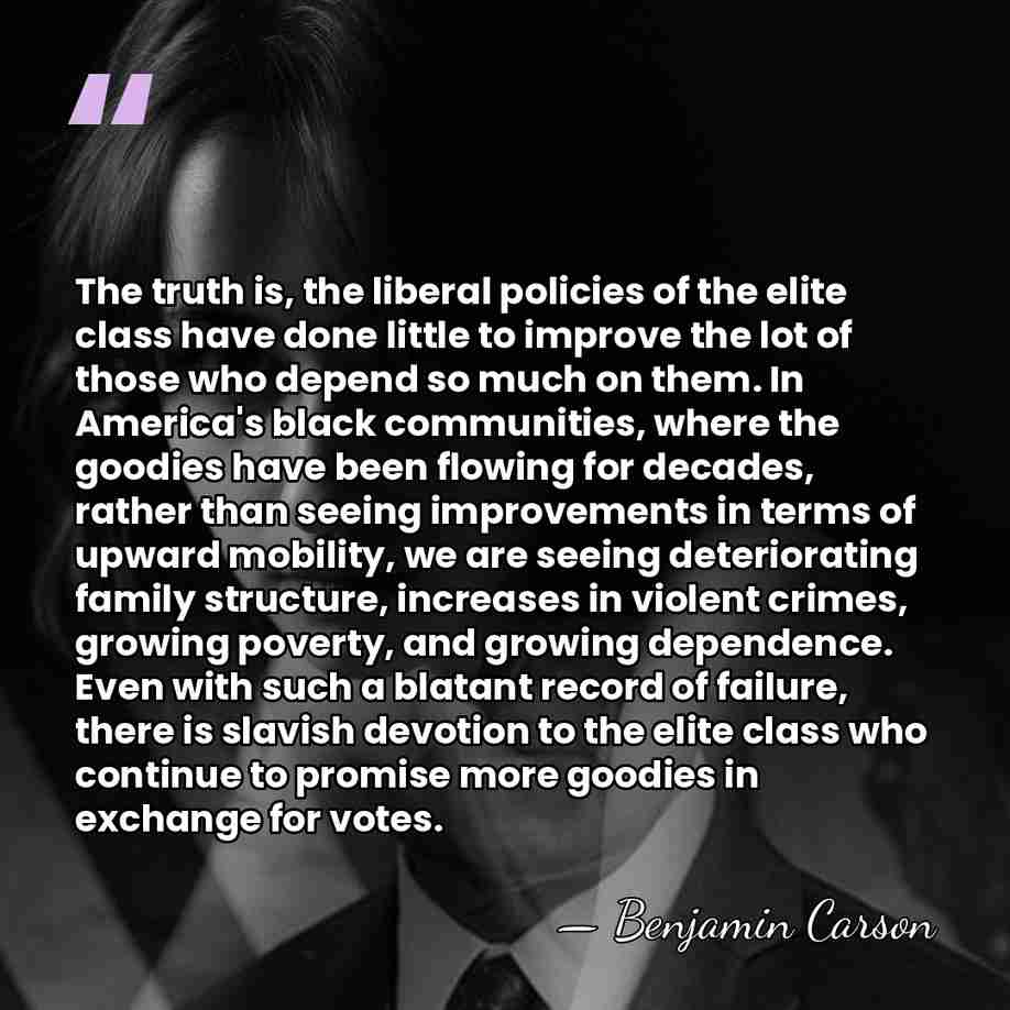 The truth is, the liberal policies of the elite class have done&hellip; - Benjamin Carson