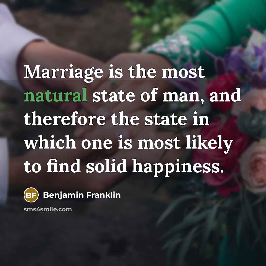 “Marriage is the most natural state of man, and therefore…” quote by Benjamin Franklin