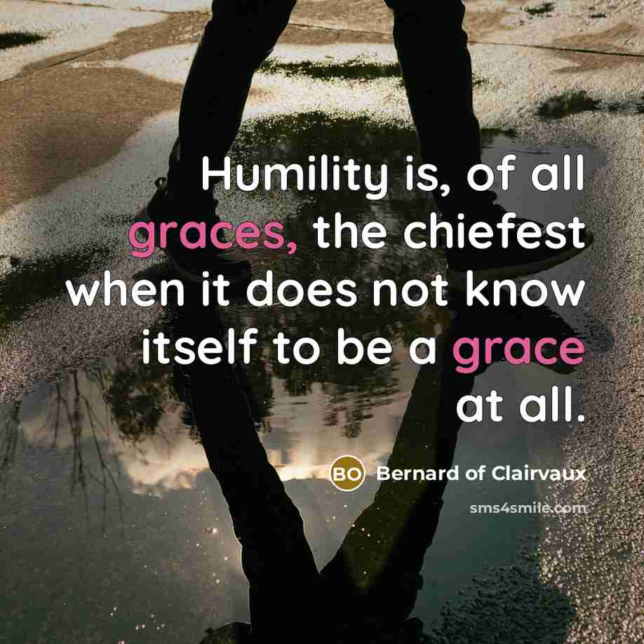 “Humility is, of all graces, the chiefest when it does…” quote by Bernard of Clairvaux