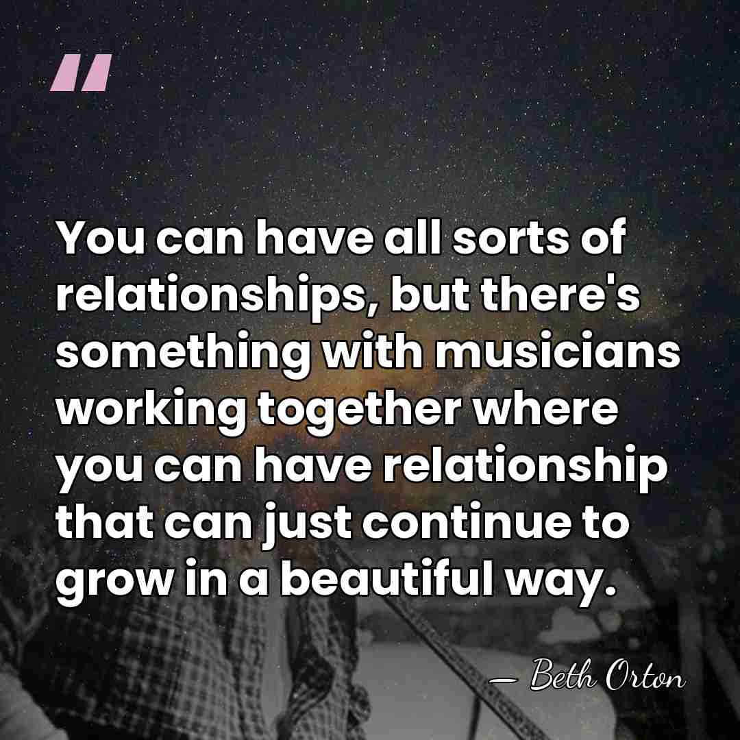 You can have all sorts of relationships, but there's something with musicians&hellip; - Beth Orton