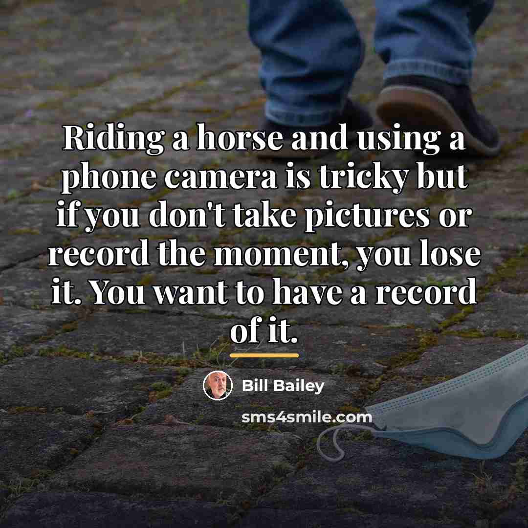 “Riding a horse and using a phone camera is tricky…” quote by Bill Bailey