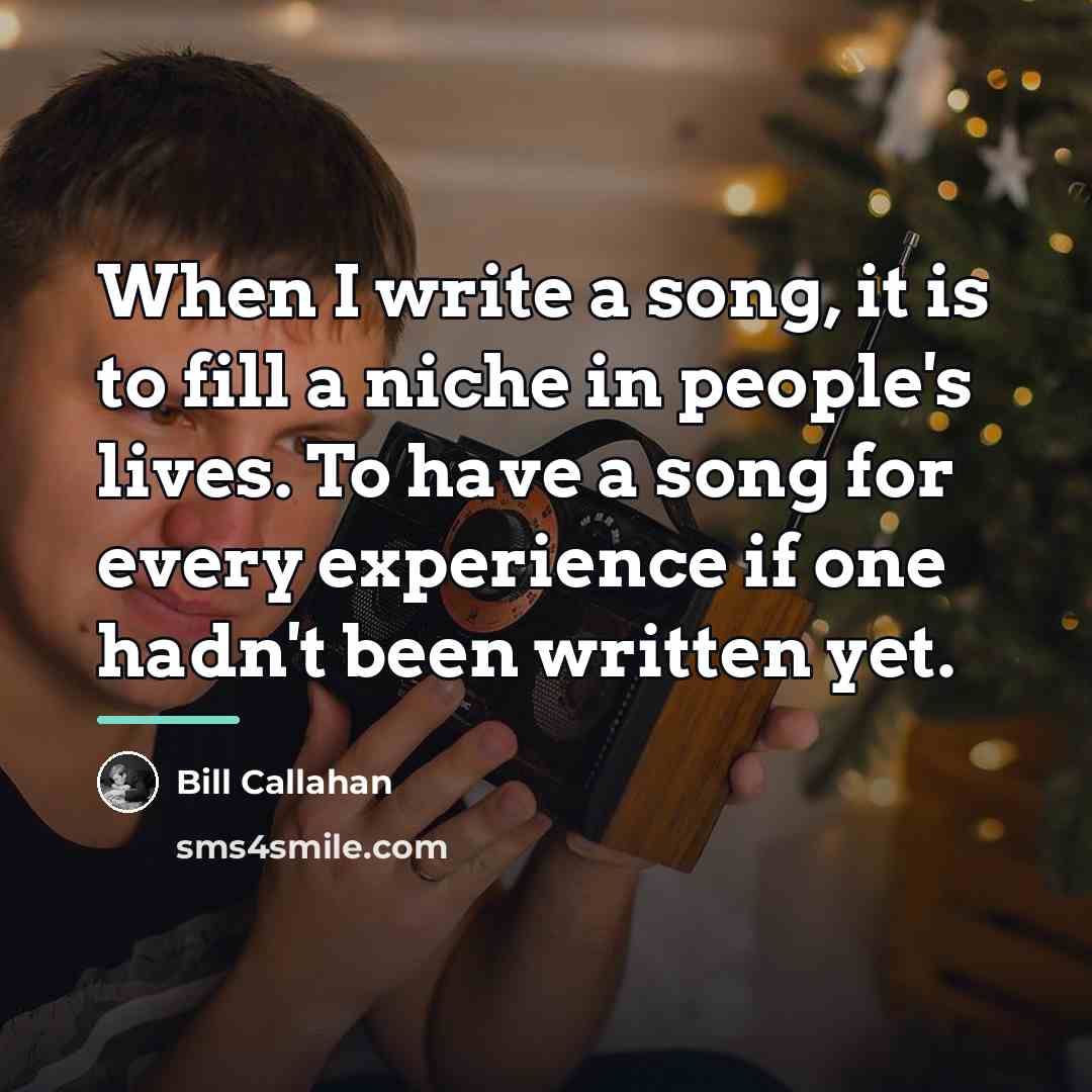 “When I write a song, it is to fill a…” quote by Bill Callahan