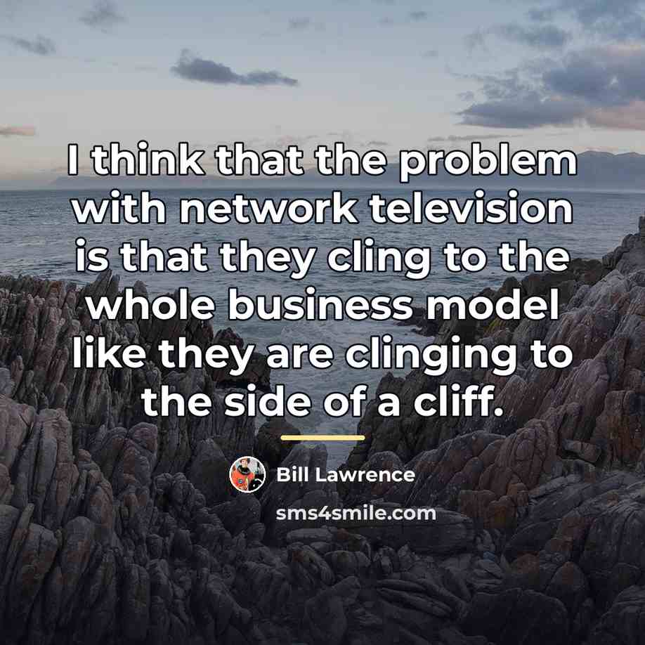 “I think that the problem with network television is that…” quote by Bill Lawrence