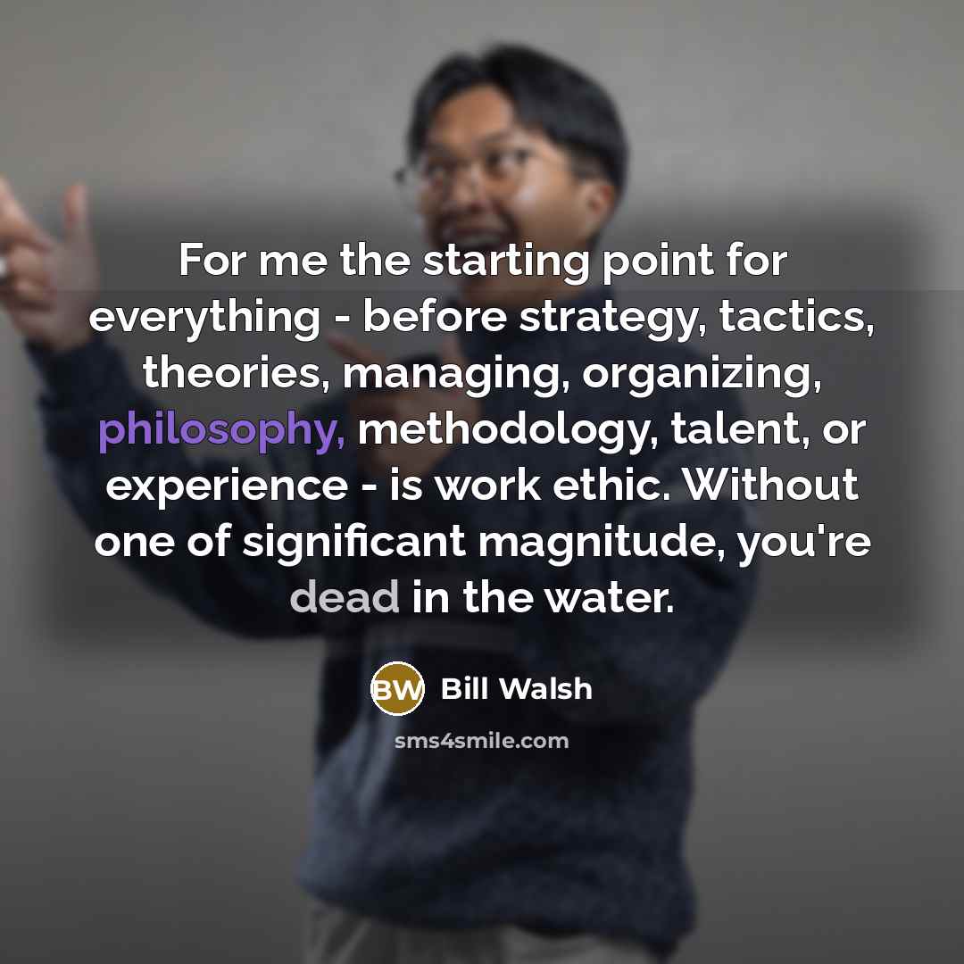 “For me the starting point for everything - before strategy,…” quote by Bill Walsh