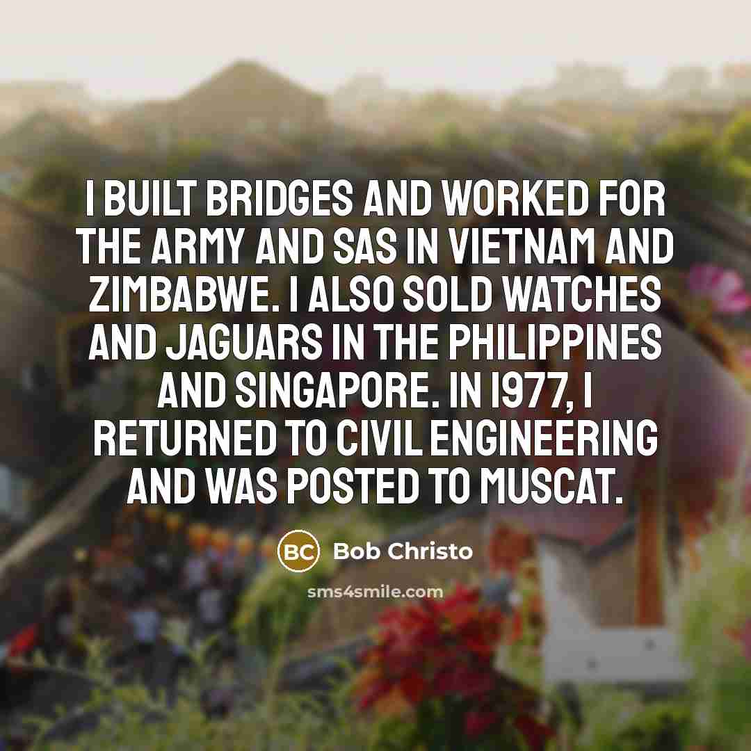 “I built bridges and worked for the army and SAS…” quote by Bob Christo