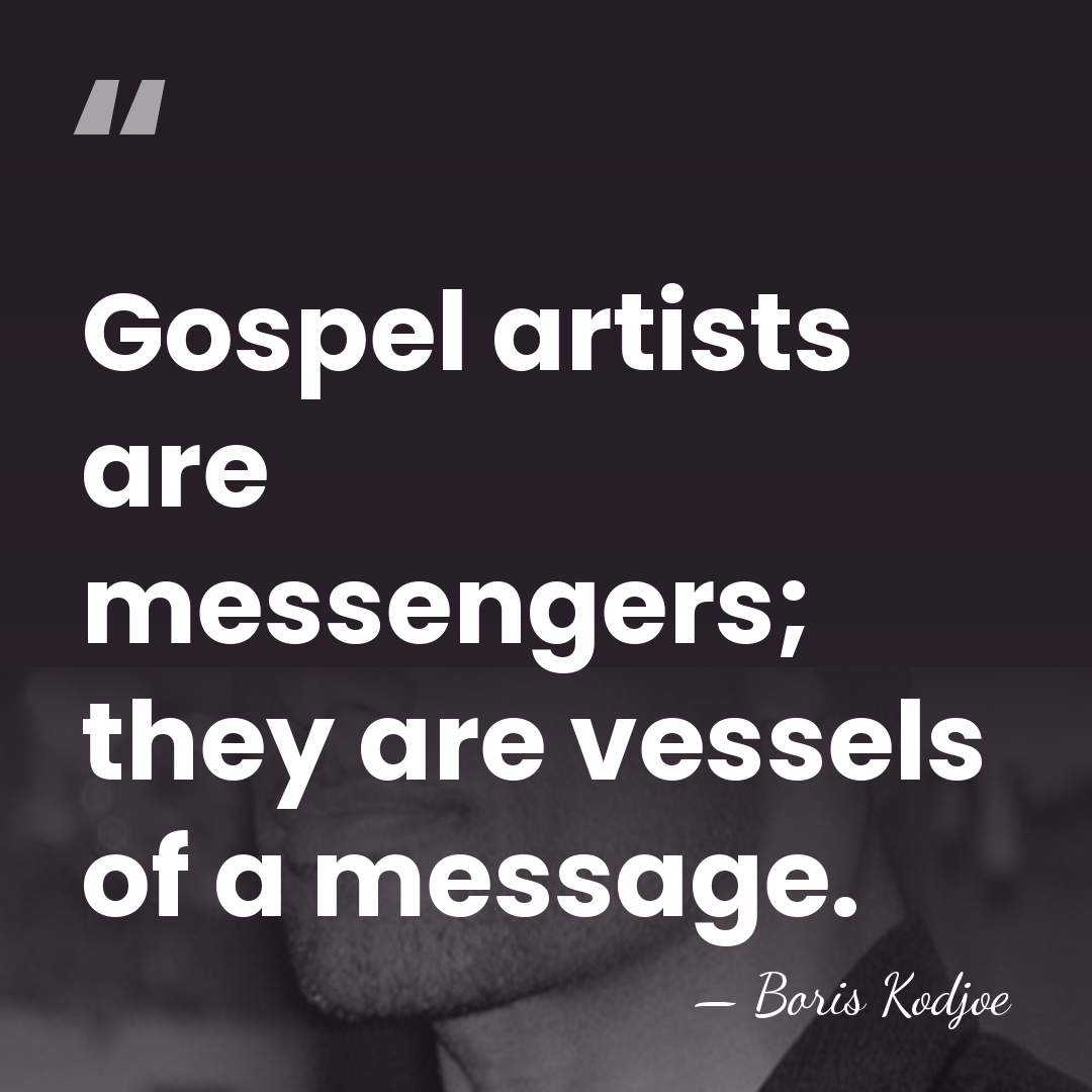Gospel artists are messengers; they are vessels of a message. - Boris Kodjoe
