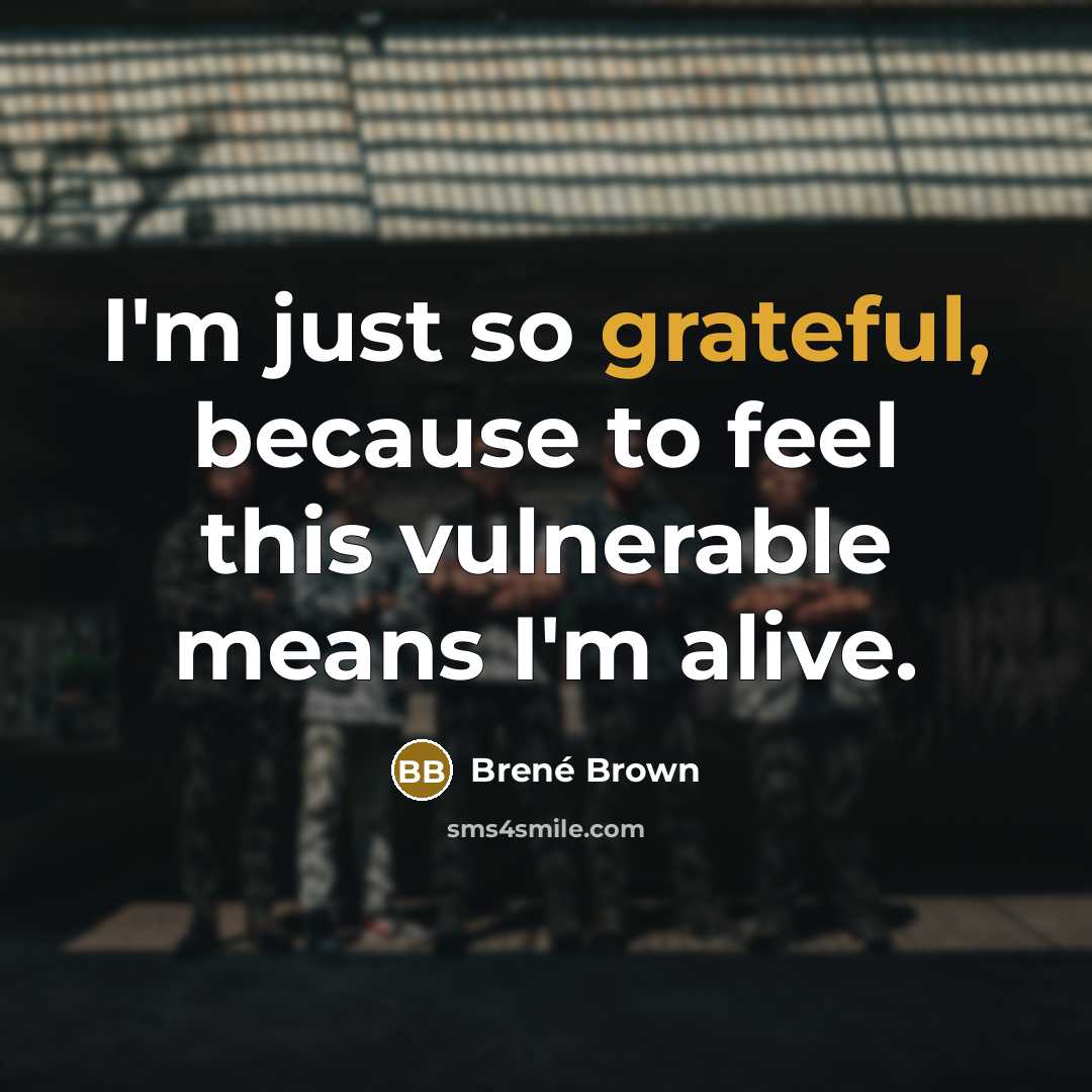 “I'm just so grateful, because to feel this vulnerable means…” quote by Brené Brown