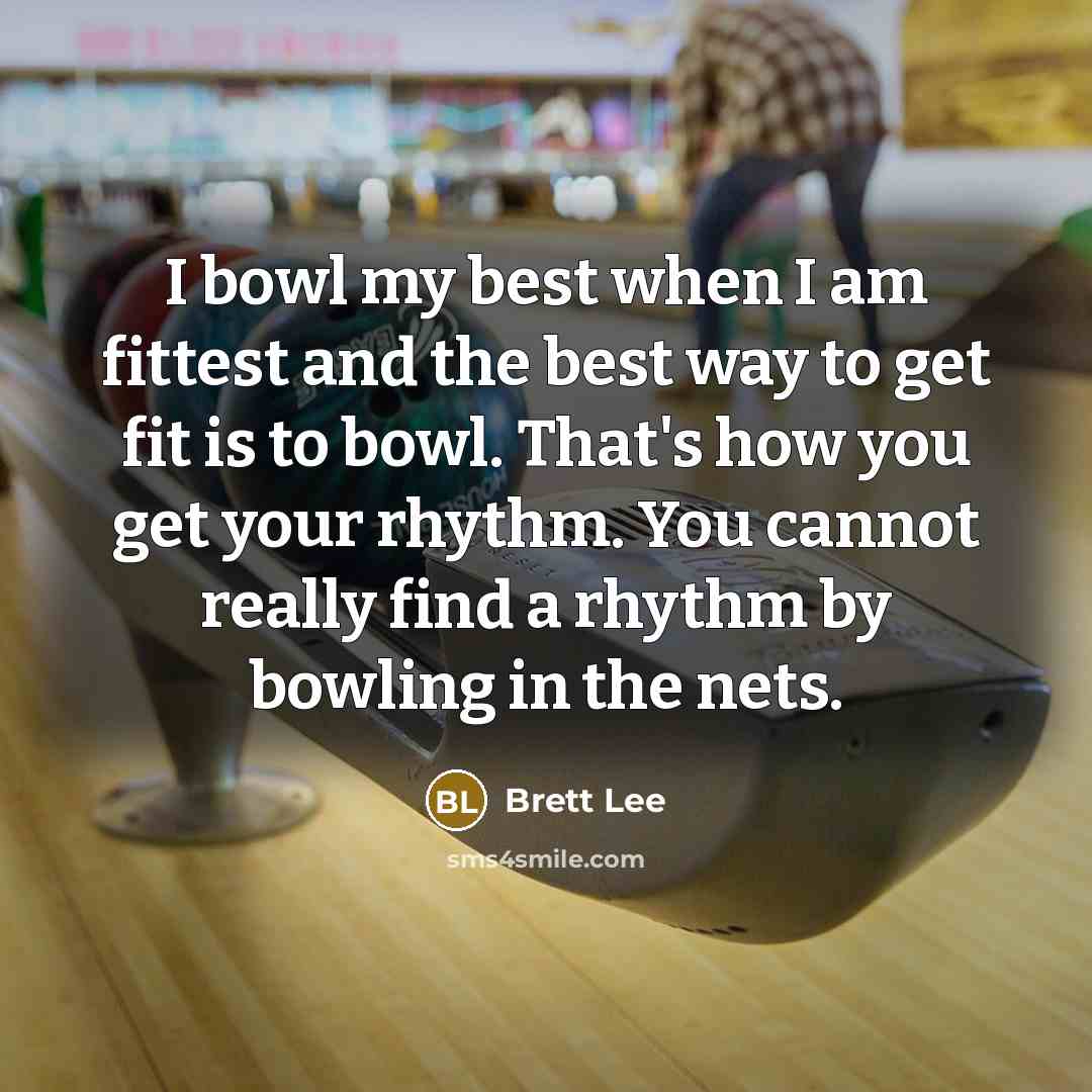 “I bowl my best when I am fittest and the…” quote by Brett Lee
