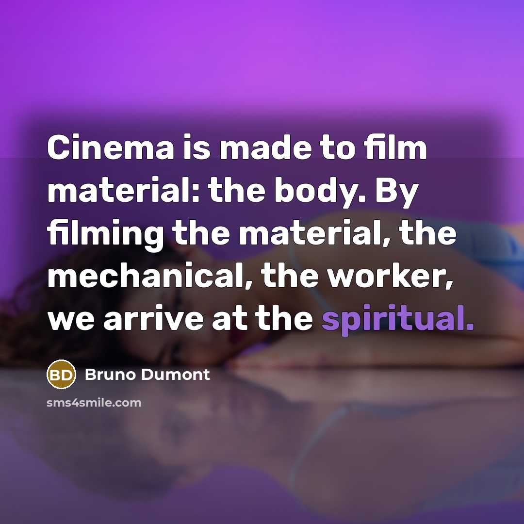 “Cinema is made to film material: the body. By filming…” quote by Bruno Dumont