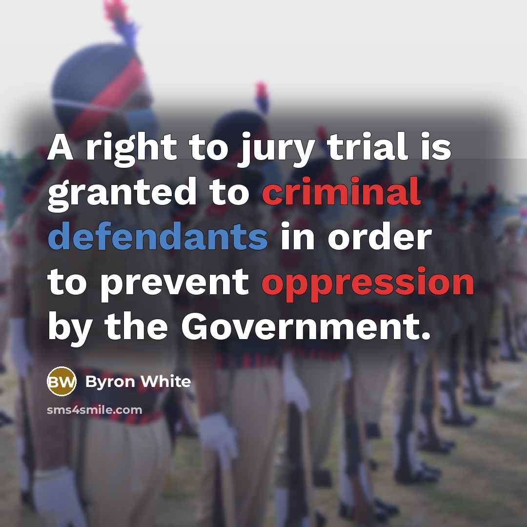 “A right to jury trial is granted to criminal defendants in order to prevent oppression by the Government.” quote by Byron White