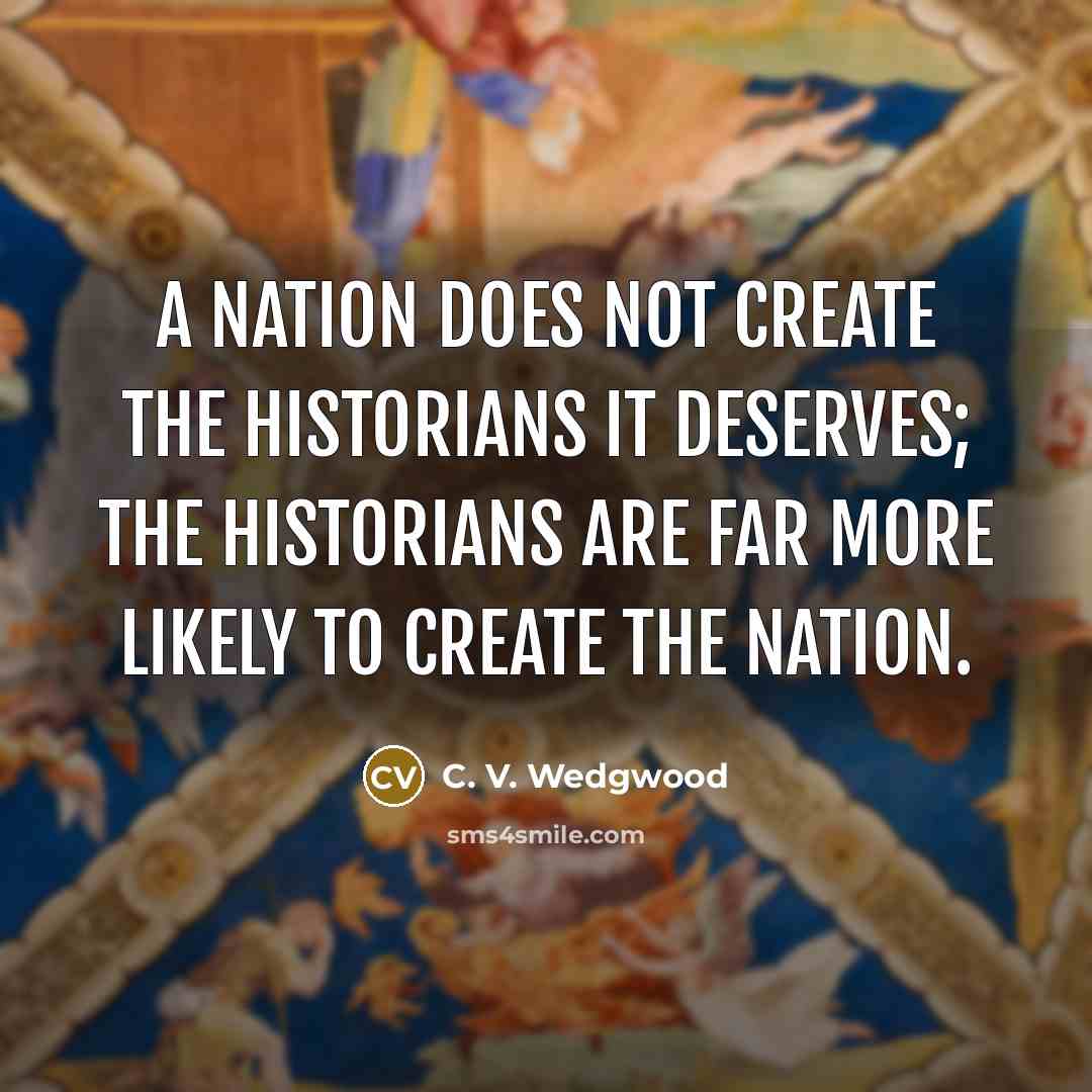 “A nation does not create the historians it deserves; the…” quote by C. V. Wedgwood